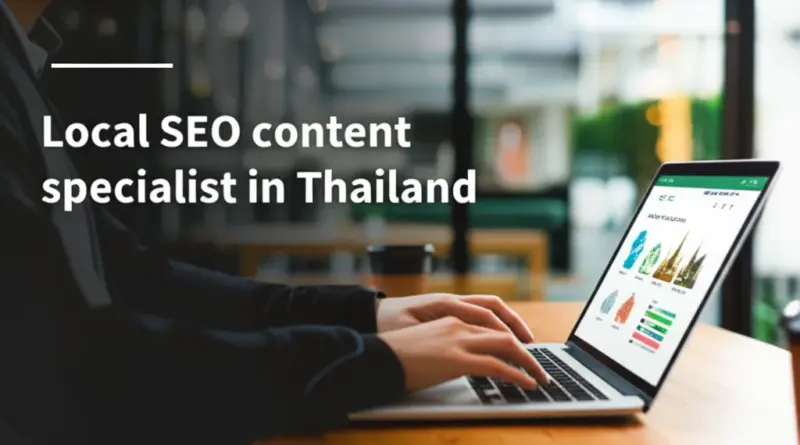 Local SEO Content Specialist ในประเทศไทย: คู่มือปฏิบัติที่ครบถ้วนเพื่อยกระดับธุรกิจท้องถิ่นบนเสิร์ชเอ็นจิน