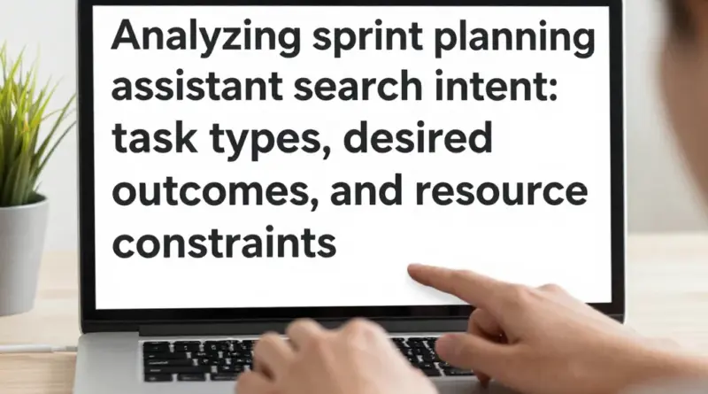 ทำความเข้าใจเป้าหมายและผู้ค้นหา: วิเคราะห์ Search Intent ของการขอผู้ช่วยวางแผนสปรินต์ — ประเภทงาน ผลลัพธ์ที่ต้องการ และข้อจำกัดทรัพยากร