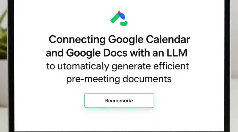 เชื่อม Google Calendar และ Google Docs กับ LLM เพื่อสร้างเอกสารก่อนประชุมอย่างอัตโนมัติและมีประสิทธิภาพ
