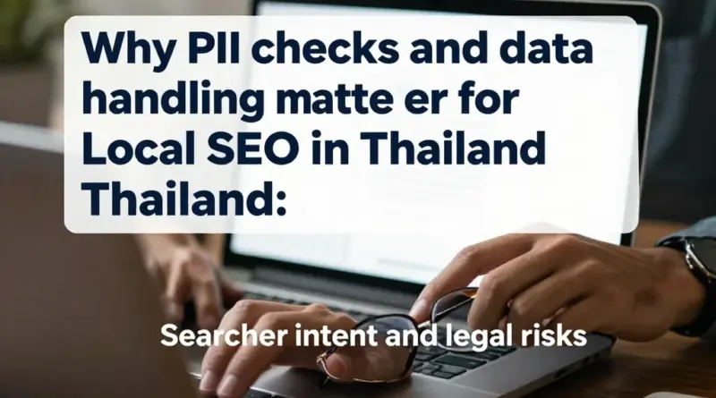 ทำไมการตรวจ PII และการบำบัดข้อมูลสำคัญต่อการทำ Local SEO ในประเทศไทย: เจตนาผู้ค้นหาและความเสี่ยงทางกฎหมาย