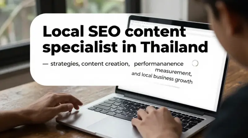 แนวทางการเป็น Local SEO Content Specialist ในไทย: กลยุทธ์ เนื้อหา การวัดผล และการขยายธุรกิจท้องถิ่น