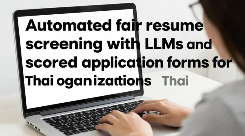 ลดเวลาคัดกรองเรซูเม่ด้วย LLM และฟอร์มสมัครงานแบบมีเกณฑ์: วิธีออกแบบขั้นตอนอัตโนมัติที่แม่นยำและเป็นธรรมสำหรับองค์กรในไทย