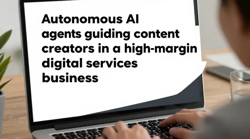 Autonomous AI Agents for Content Creators: A High-Margin Services Guide