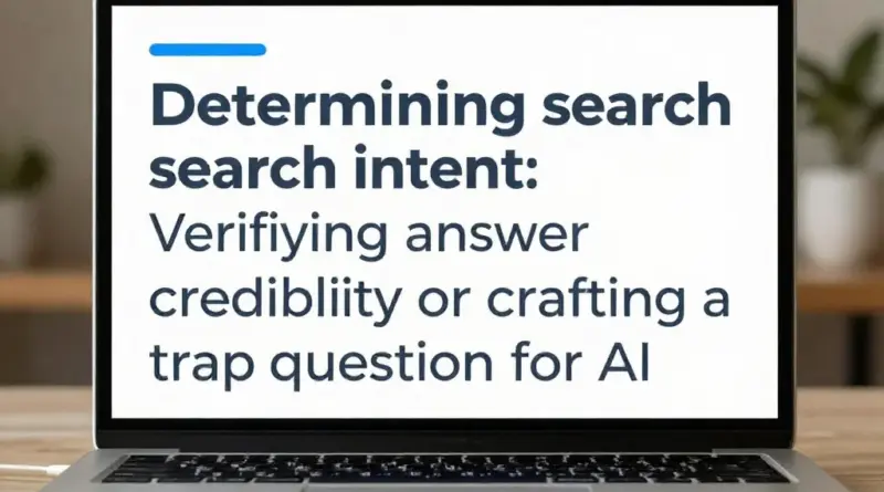 Search Intent ของคำถามนี้คืออะไร? ผู้ค้นหาต้องการตรวจสอบความน่าเชื่อถือของคำตอบหรือกำลังมองหาวิธีสร้างคำถามเพื่อล่อให้ AI ตอบผิด